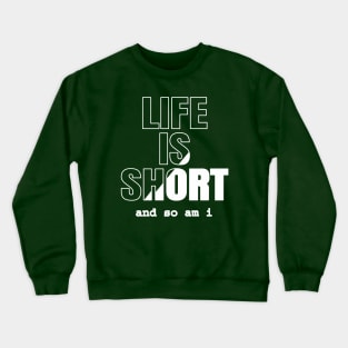 Life is Short And So Am I, A Funny Gift Idea For Family And Friends Crewneck Sweatshirt